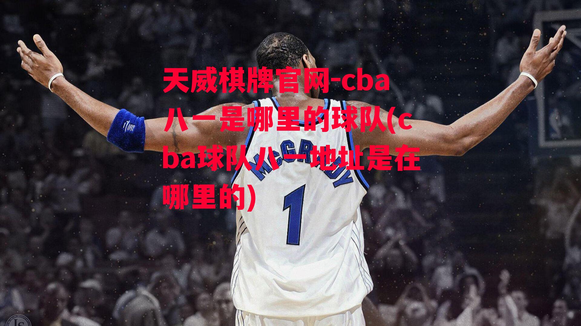 cba八一是哪里的球队(cba球队八一地址是在哪里的)